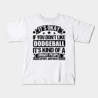 Dodgeball Lover It's Okay If You Don't Like Dodgeball It's Kind Of A Smart People Sports Anyway Kids T-Shirt